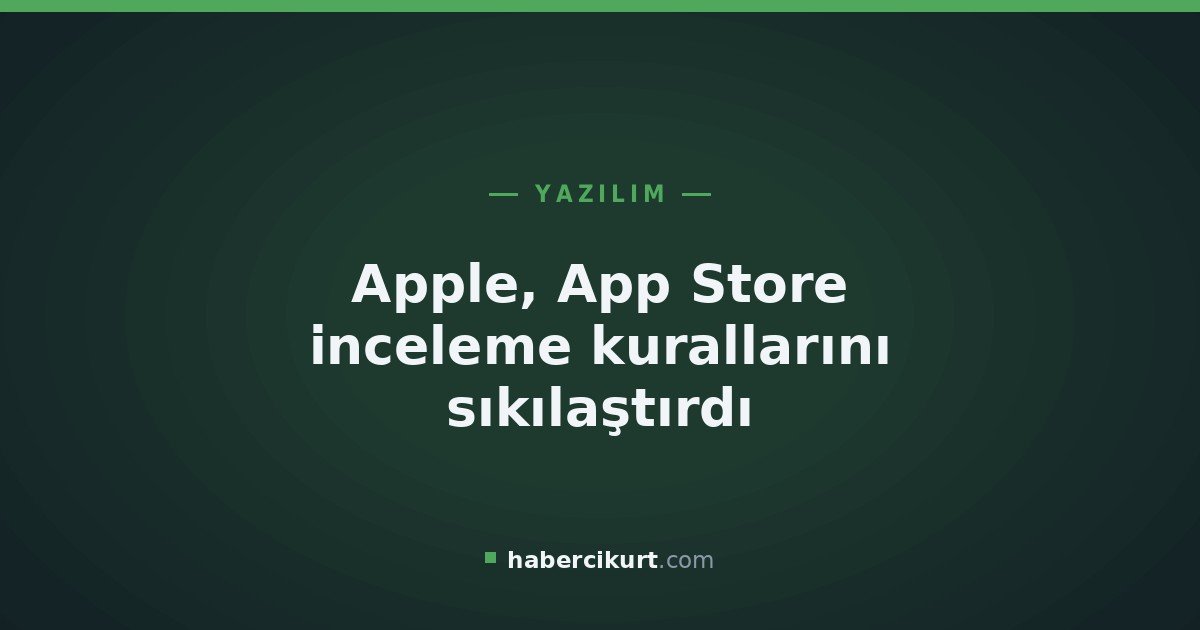 Apple, App Store inceleme kurallarını sıkılaştırdı